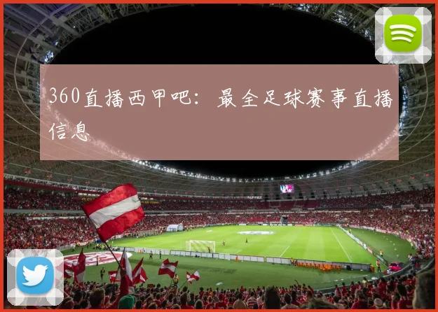 360直播西甲吧：最全足球赛事直播信息
